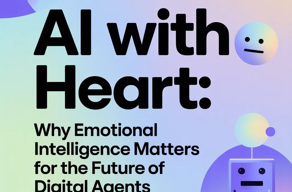 AI with Heart: Why Emotional Intelligence Matters for the Future of Digital Agents